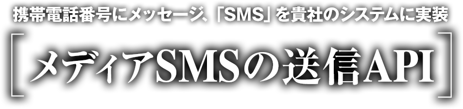 携帯電話番号にメッセージ「SMS」を貴社のシステムに実装、メディアSMSの送信API
