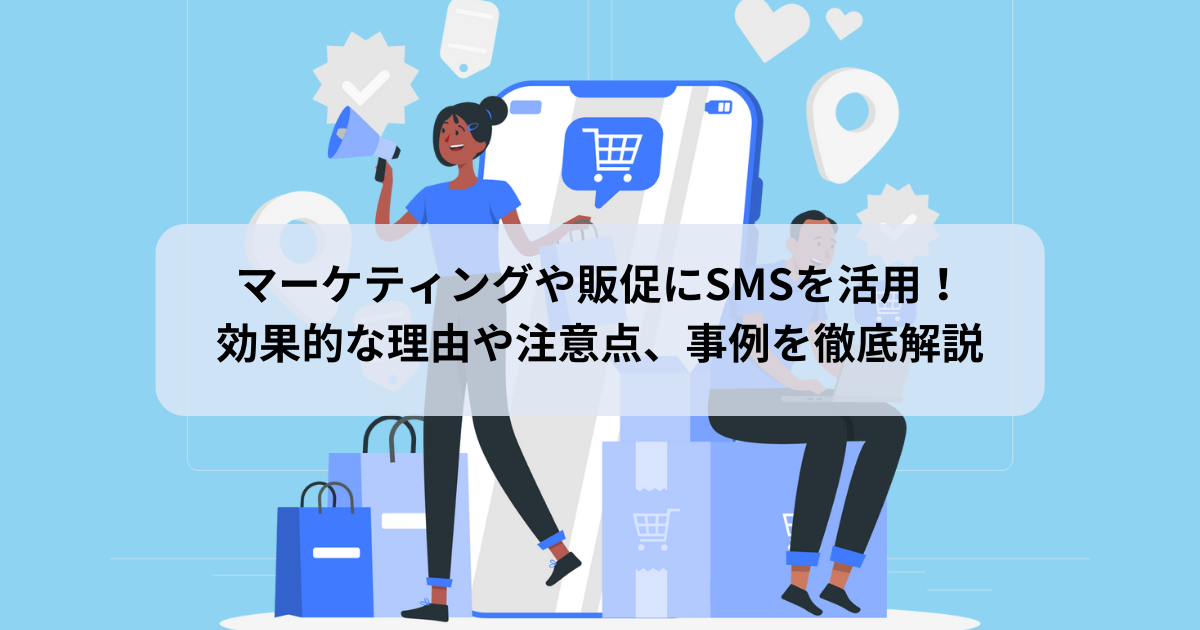 マーケティングや販促にSMSを活用！効果的な理由や注意点、事例を徹底解説